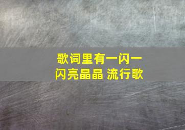 歌词里有一闪一闪亮晶晶 流行歌